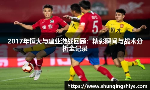 2017年恒大与建业激战回顾：精彩瞬间与战术分析全记录